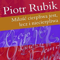 Piotr Rubik – Milosc Cierpliwa Jest, Lecz I Niecierpliwa