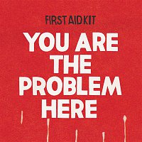 First Aid Kit – You are the Problem Here