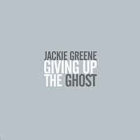 Jackie Greene – Giving Up The Ghost