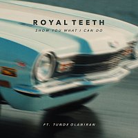Royal Teeth, Tunde Olaniran – Show You What I Can Do