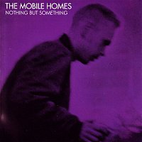 The Mobile Homes – Nothing But Something