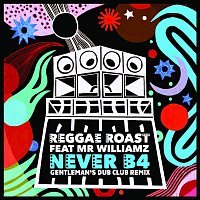 Reggae Roast – Never B4 (feat. Mr. Williamz) [Gentleman's Dub Club Remix]