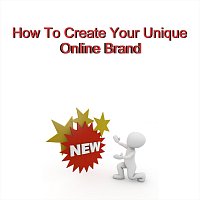 How to Create Your Unique Online Brand New