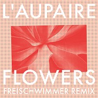 L'aupaire – Flowers [Freischwimmer Remix]