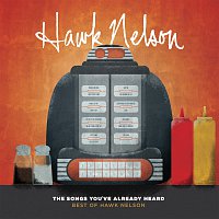 Hawk Nelson – The Songs You've Already Heard:  Best Of Hawk Nelson