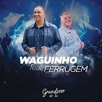 Waguinho, Ferrugem – Grandioso És Tu