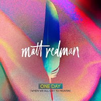 Matt Redman – One Day (When We All Get To Heaven) [Radio Version]