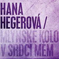 Hana Hegerová – Mlýnské kolo v srdci mém