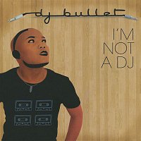 DJ Bullet – I'm Not A DJ
