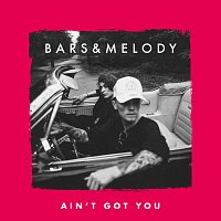 Bars and Melody – Ain't Got You