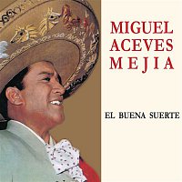Miguel Aceves Mejia – El Buena Suerte