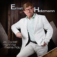 Ernst Holzmann – Ja, Du bist nicht nur meine Frau