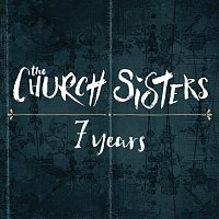 The Church Sisters – 7 Years