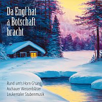 Rund um´s Horn Gsang, Aschauer Weisenblaser, Leukentaler Stubenmusik – Da Engl hat a Botschaft bracht