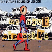 The Future Sound Of London – We Have Explosive