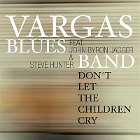 Vargas Blues Band – Don't Let The Children Cry (feat. John Byron Jagger & Steve Hunter)