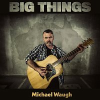 Michael Waugh – Big Things