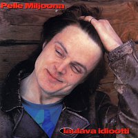 Pelle Miljoona – Laulava idiootti