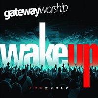 Gateway Worship – Wake Up The World [Live]