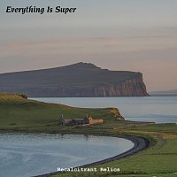 Recalcitrant Relics – Everything Is Super