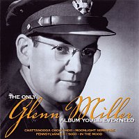 Glenn Miller – The Only Glenn Miller Album You'll Ever Need
