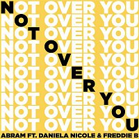Abram – Not Over You (feat. Daniela Nicole & Freddie B)