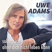 Uwe Adams – Solang ich ohne dich nicht leben kann