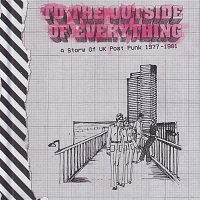 Various  Artists – To The Outside Of Everything:  A Story Of UK Post Punk 1977-1981