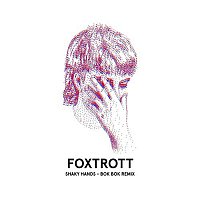 FOXTROTT – Shaky Hands [Bok Bok Remix]
