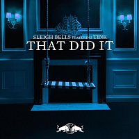 Sleigh Bells – That Did It (feat. Tink)