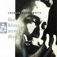 Charlie Musselwhite – The Blues Never Die