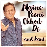 Anil Kant – Maine Peeni Chhod Di