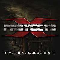 Proyecto X – Y Al Final Quedé Sin Ti