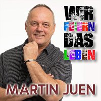 Martin Juen – Wir feiern das Leben