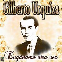 Gilberto Urquiza – Engáname Otra Vez