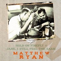 Matthew Ryan – Hold On Firefly / Jane I Still Feel The Same