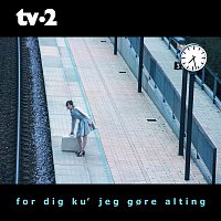 Tv-2 – For dig ku' jeg gore alting