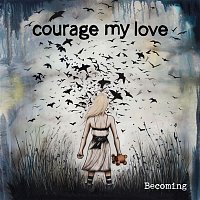 Courage My Love – Becoming