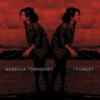 Rebecka Tornqvist – I Forget
