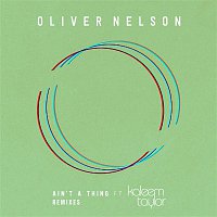 Oliver Nelson – Ain't A Thing (feat. Kaleem Taylor) [Remixes]