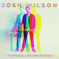 Josh Wilson – I Refuse: Reimagined
