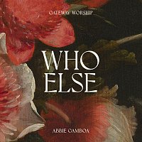 Gateway Worship, Abbie Gamboa – Who Else [Live]