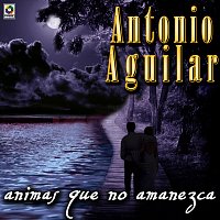 Antonio Aguilar – Ánimas Que No Amanezca