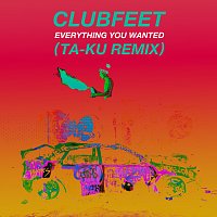 Clubfeet – Everything You Wanted [Ta-Ku Remix]