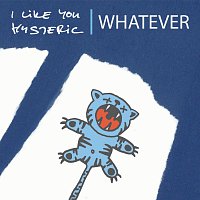 I Like You Hysteric – Whatever