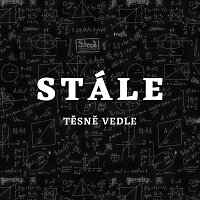 Těsně Vedle – Stále