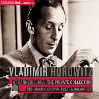 Vladimir Horowitz – Vladimir Horowitz at Carnegie Hall - The Private Collection: Schumann, Chopin, Liszt & Balakirev