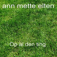 Ann-Mette Elten – Op Al Den Ting