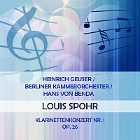 Heinrich Geuser, Berliner Kammerorchester – Heinrich Geuser / Berliner Kammerorchester / Hans von Benda play: Louis Spohr: Klarinettenkonzert Nr. 1, op. 26