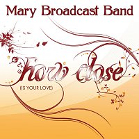 Mary Broadcast Band – How Close (Is Your Love)